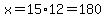x=15%2A12=180