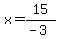 x=15%2F%28-3%29