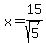 x=15%2Fsqrt%285%29