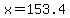 x=153.4