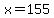 x=155
