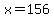 x=156