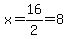 x=16%2F2=8