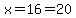 x=16=20