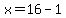 x=16-1