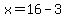 x=16-3
