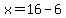 x=16-6