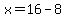 x=16-8