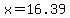 x=16.39