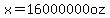 x=16000000oz