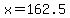 x=162.5