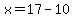 x=17-10