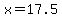 x=17.5