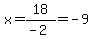 x=18%2F%28-2%29=-9