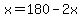x=180-2x