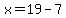 x=19-7