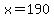 x=190