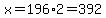 x=196%2A2=392