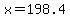 x=198.4