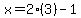 x=2%283%29-1