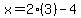 x=2%283%29-4