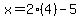 x=2%284%29-5