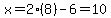 x=2%288%29-6=10