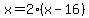 x=2%28x-16%29