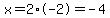 x=2%2A-2=-4