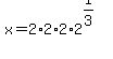 x=2%2A2%2A2%2A2%5E%281%2F3%29