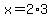 x=2%2A3