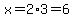 x=2%2A3=6