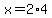 x=2%2A4