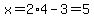 x=2%2A4-3=5