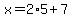 x=2%2A5%2B7