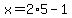 x=2%2A5-1