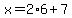 x=2%2A6%2B7