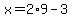 x=2%2A9-3