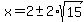 x=2%2B-+2%2Asqrt%2815%29