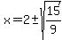 x=2%2B-+sqrt%2815%2F9%29