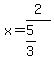 x=2%2F%285%2F3%29