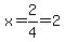 x=2%2F4=2