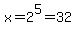 x=2%5E5=32