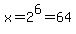 x=2%5E6=64