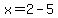 x=2-5
