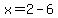 x=2-6