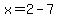 x=2-7