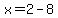 x=2-8