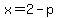 x=2-p