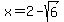 x=2-sqrt%286%29